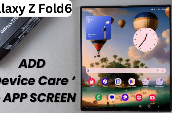 How To Add ‘Device Care’ Icon To Apps Screen On Samsung Galaxy Z Fold 6