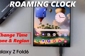 How To Change Roaming Clock Region & Time Zone On Samsung Galaxy Z Fold 6